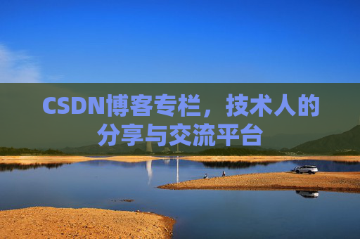 CSDN博客专栏，技术人的分享与交流平台